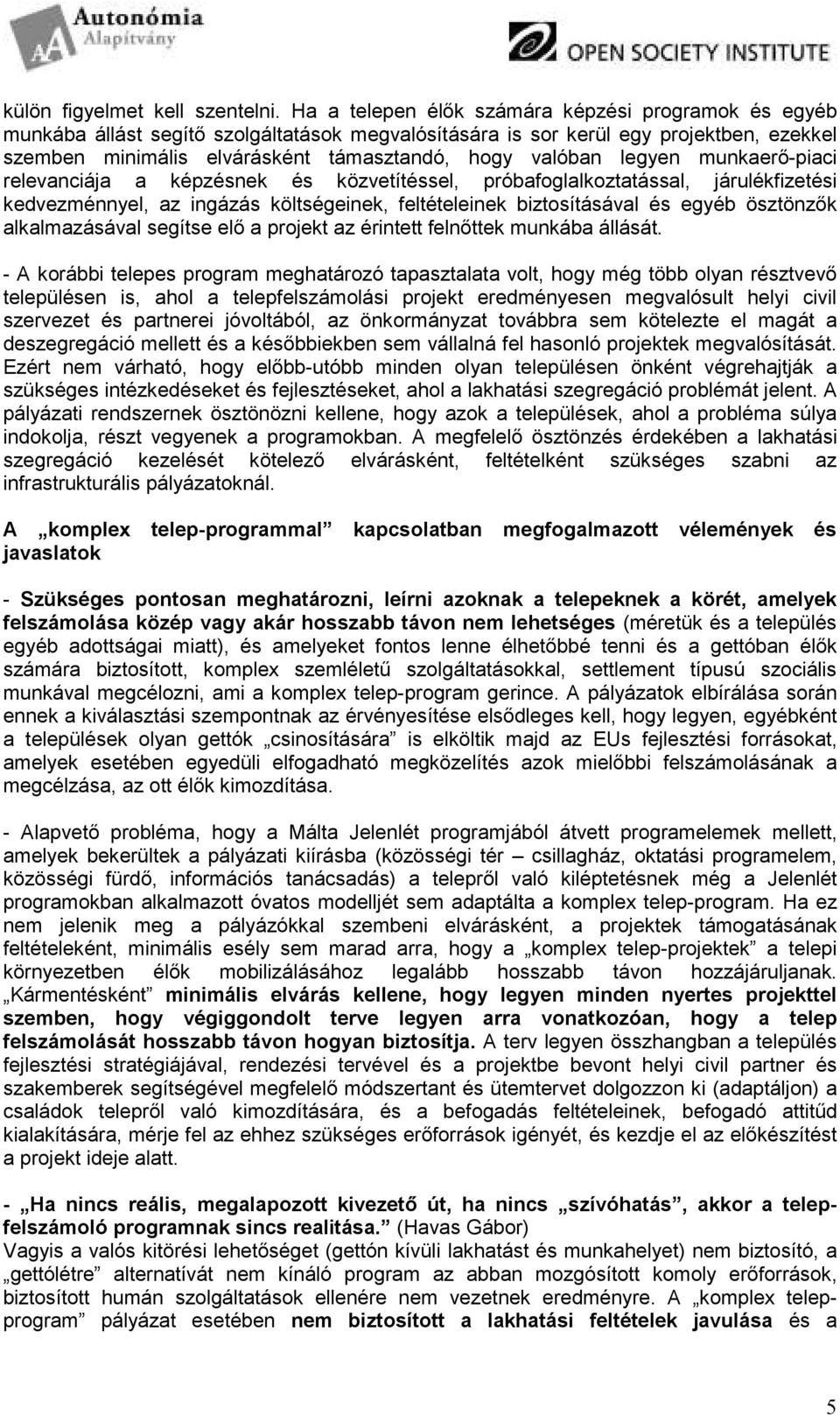 legyen munkaerı-piaci relevanciája a képzésnek és közvetítéssel, próbafoglalkoztatással, járulékfizetési kedvezménnyel, az ingázás költségeinek, feltételeinek biztosításával és egyéb ösztönzık