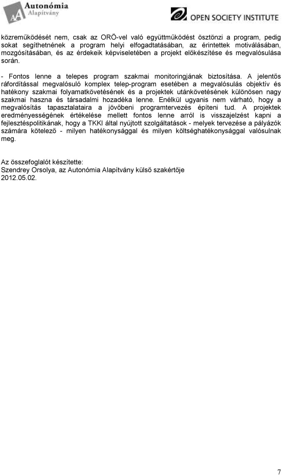 A jelentıs ráfordítással megvalósuló komplex telep-program esetében a megvalósulás objektív és hatékony szakmai folyamatkövetésének és a projektek utánkövetésének különösen nagy szakmai haszna és