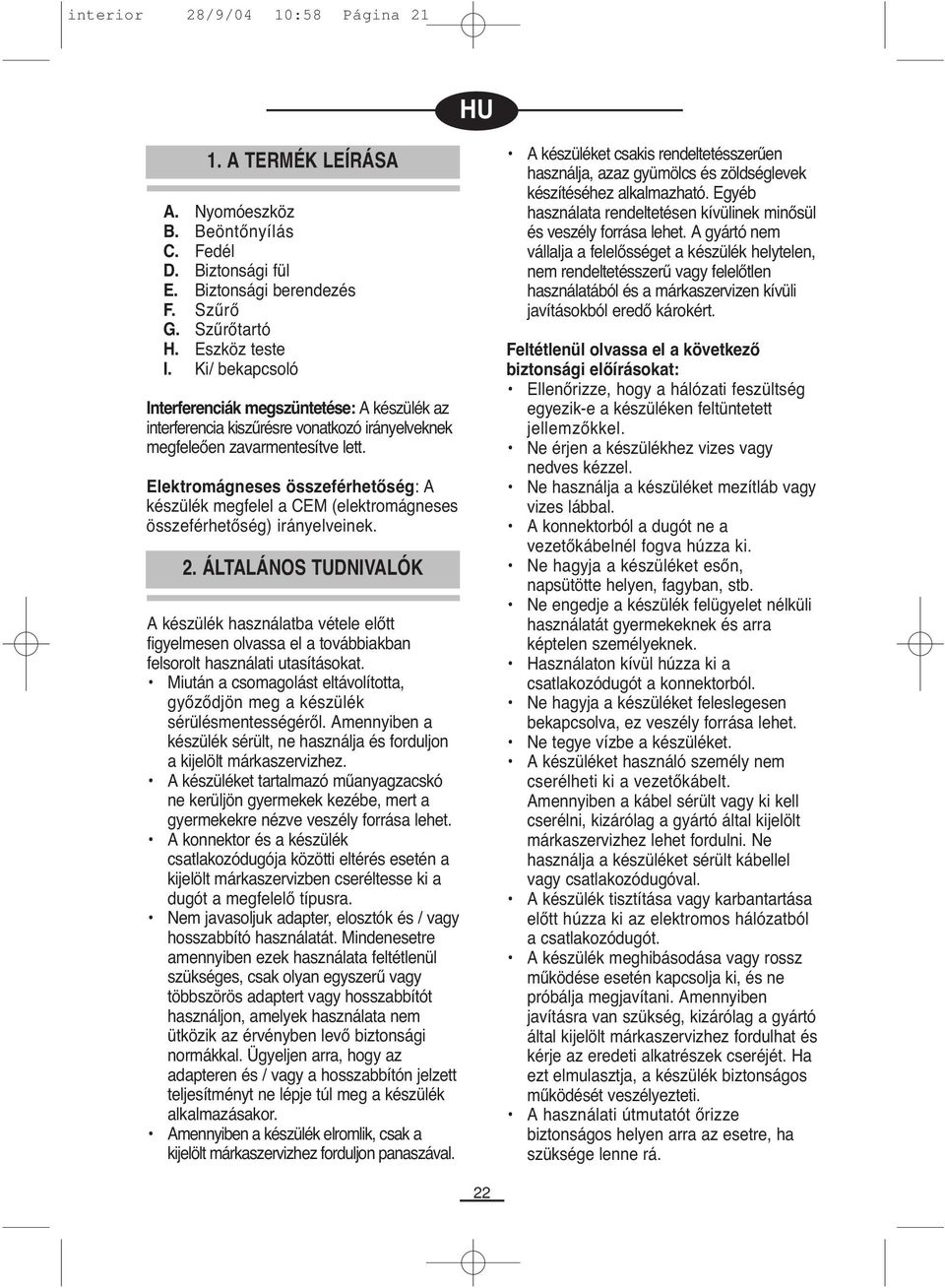 Elektromágneses összeférhetőség: A készülék megfelel a CEM (elektromágneses összeférhetőség) irányelveinek. 2.