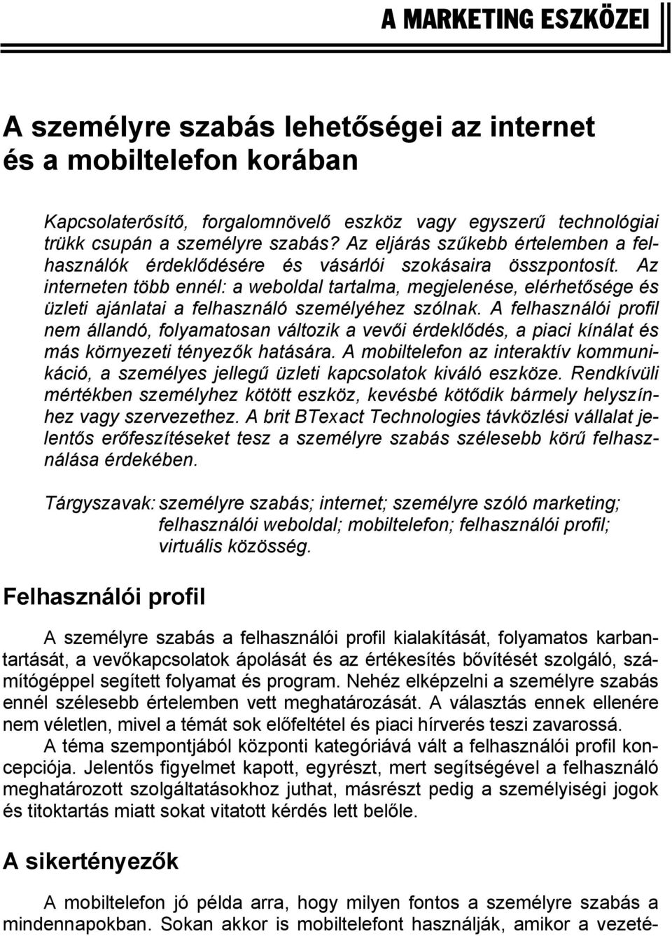 Az interneten több ennél: a weboldal tartalma, megjelenése, elérhetősége és üzleti ajánlatai a felhasználó személyéhez szólnak.