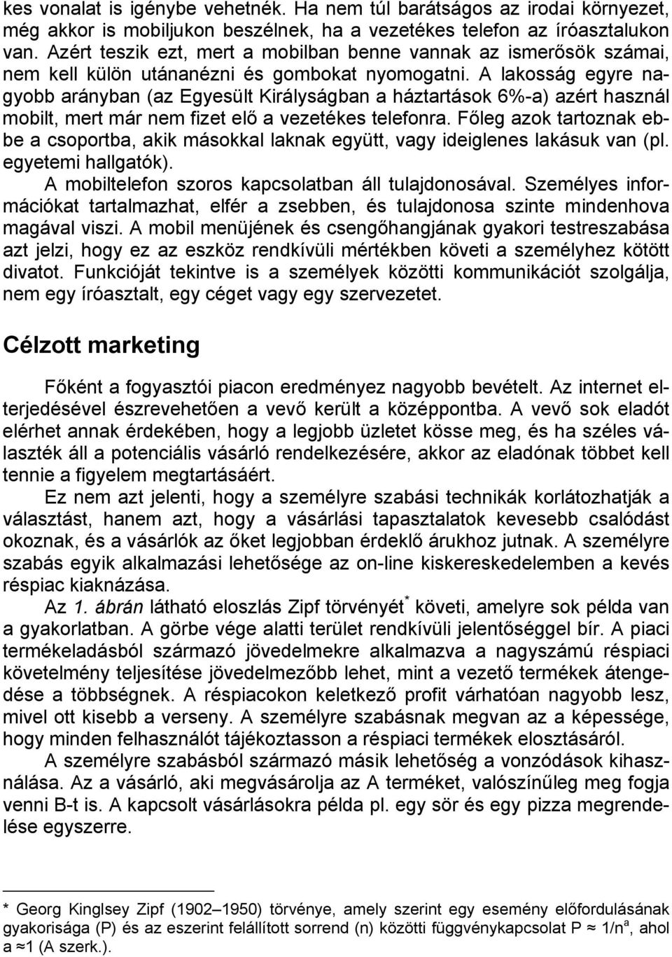 A lakosság egyre nagyobb arányban (az Egyesült Királyságban a háztartások 6%-a) azért használ mobilt, mert már nem fizet elő a vezetékes telefonra.