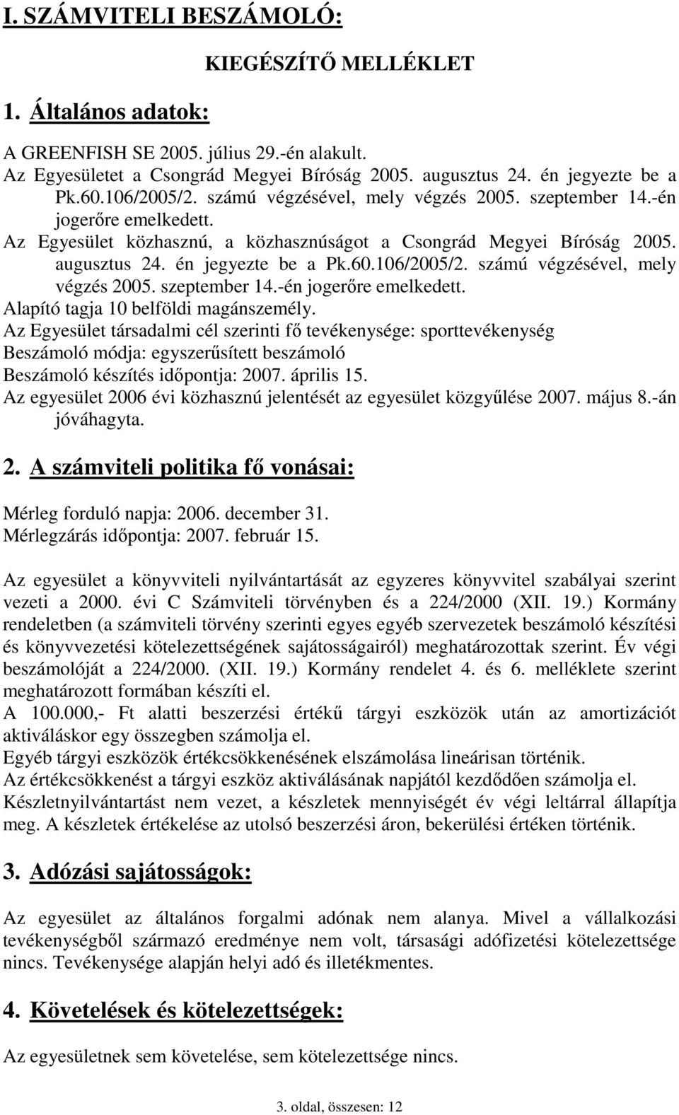 106/2005/2. számú végzésével, mely végzés 2005. szeptember 14.-én jogerıre emelkedett. Alapító tagja 10 belföldi magánszemély.