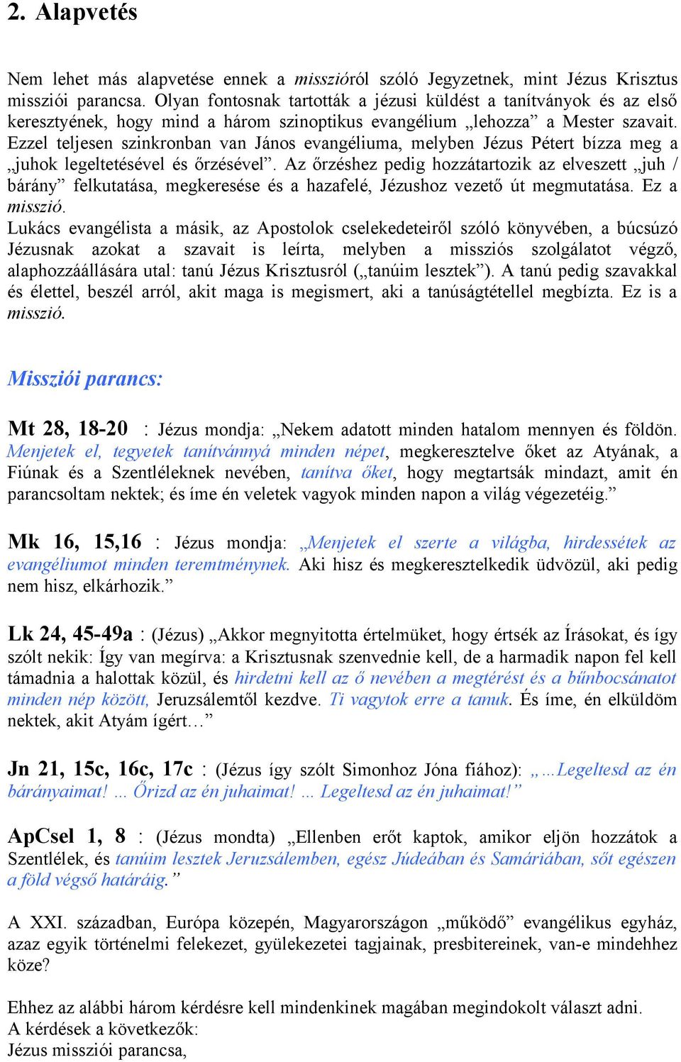 Ezzel teljesen szinkronban van János evangéliuma, melyben Jézus Pétert bízza meg a juhok legeltetésével és őrzésével.