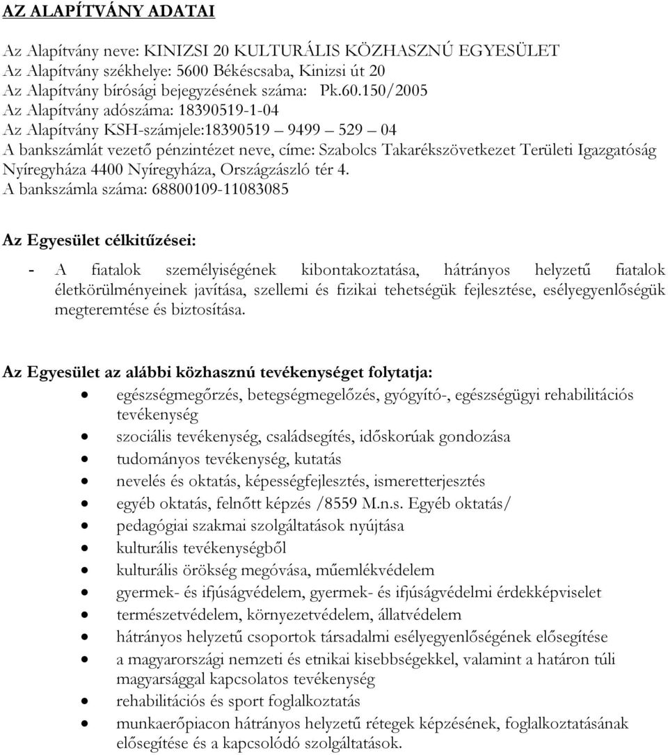 150/2005 Az Alapítvány adószáma: 18390519-1-04 Az Alapítvány KSH-számjele:18390519 9499 529 04 A bankszámlát vezető pénzintézet neve, címe: Szabolcs Takarékszövetkezet Területi Igazgatóság