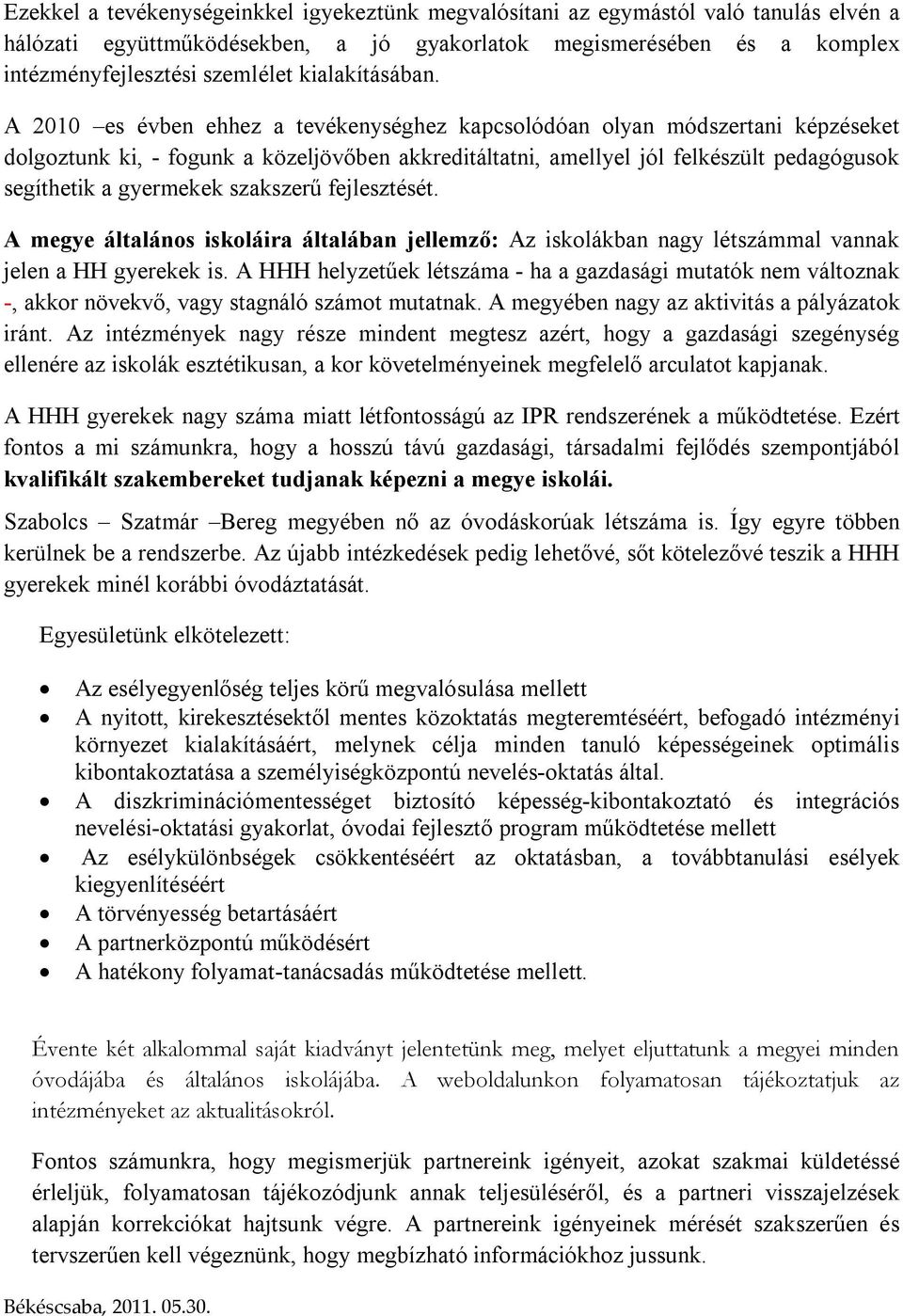 A 2010 es évben ehhez a tevékenységhez kapcsolódóan olyan módszertani képzéseket dolgoztunk ki, - fogunk a közeljövőben akkreditáltatni, amellyel jól felkészült pedagógusok segíthetik a gyermekek