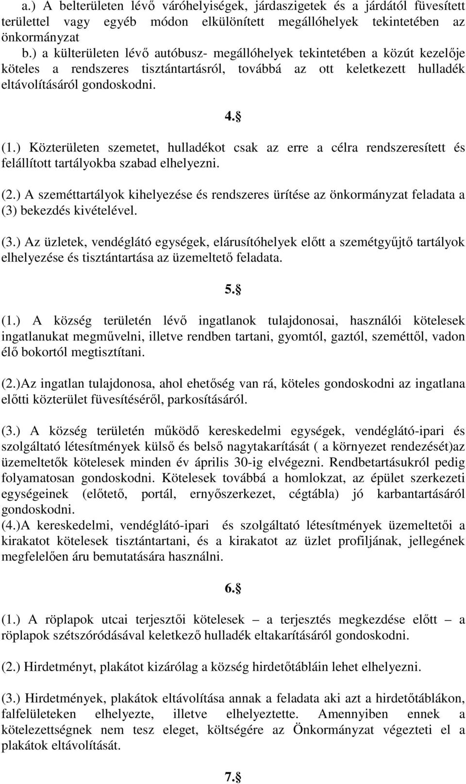 ) Közterületen szemetet, hulladékot csak az erre a célra rendszeresített és felállított tartályokba szabad elhelyezni. (2.