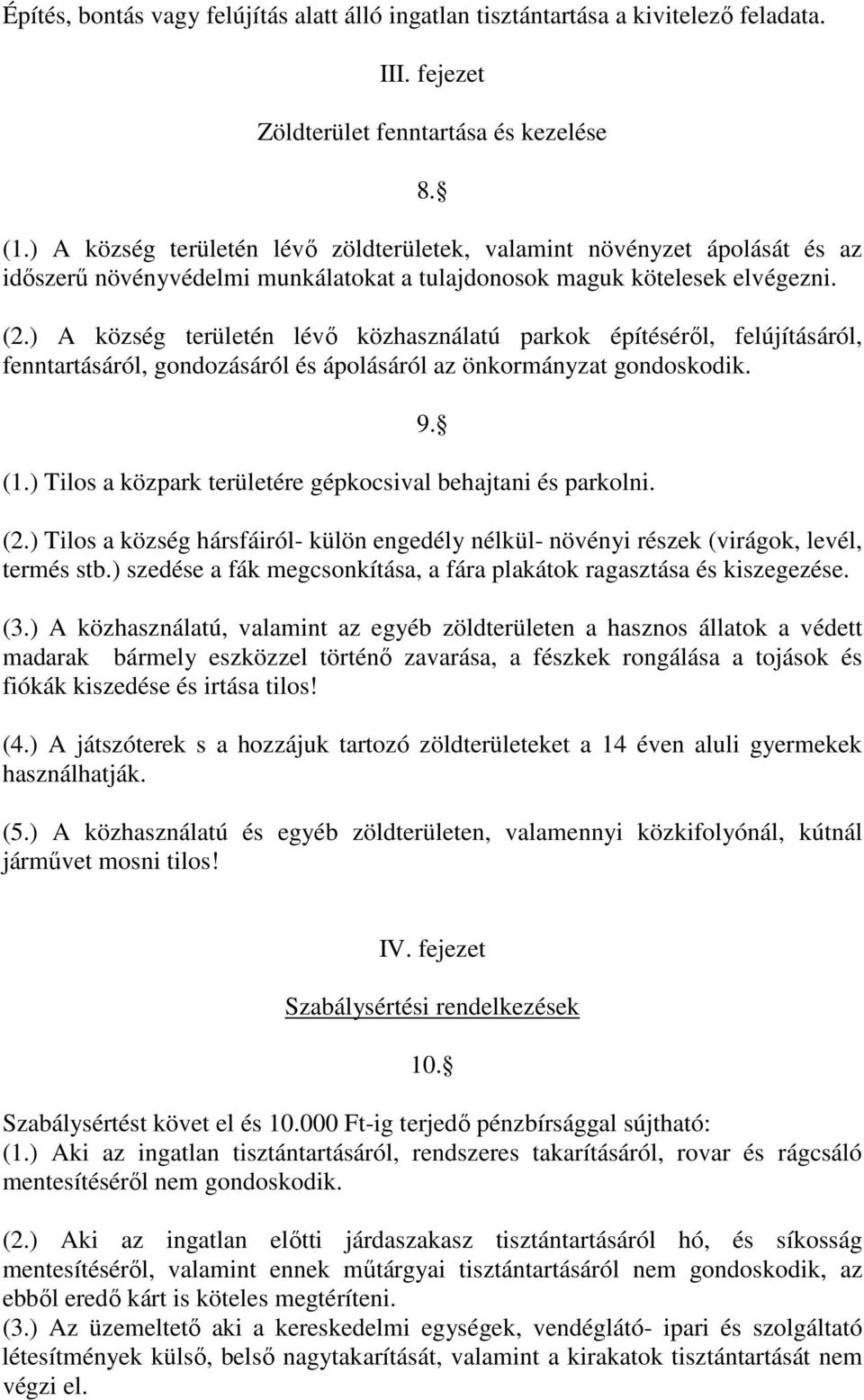 ) A község területén lévı közhasználatú parkok építésérıl, felújításáról, fenntartásáról, gondozásáról és ápolásáról az önkormányzat gondoskodik. (1.