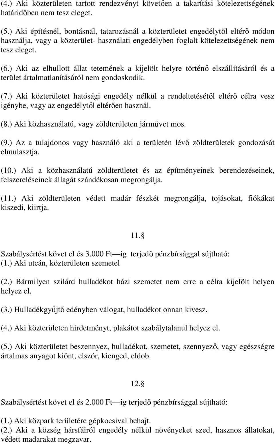 ) Aki az elhullott állat tetemének a kijelölt helyre történı elszállításáról és a terület ártalmatlanításáról nem gondoskodik. (7.