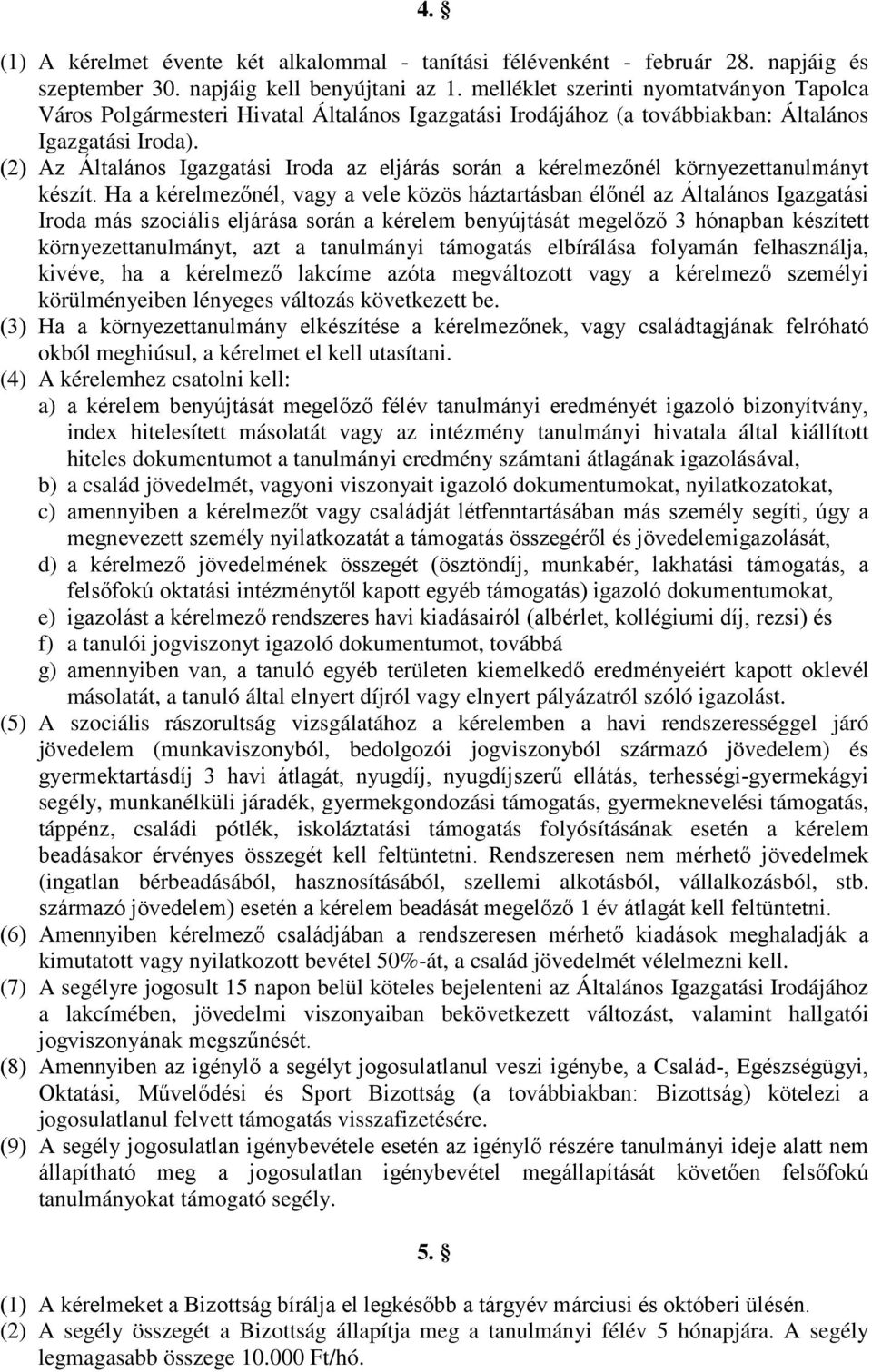 (2) Az Általános Igazgatási Iroda az eljárás során a kérelmezőnél környezettanulmányt készít.