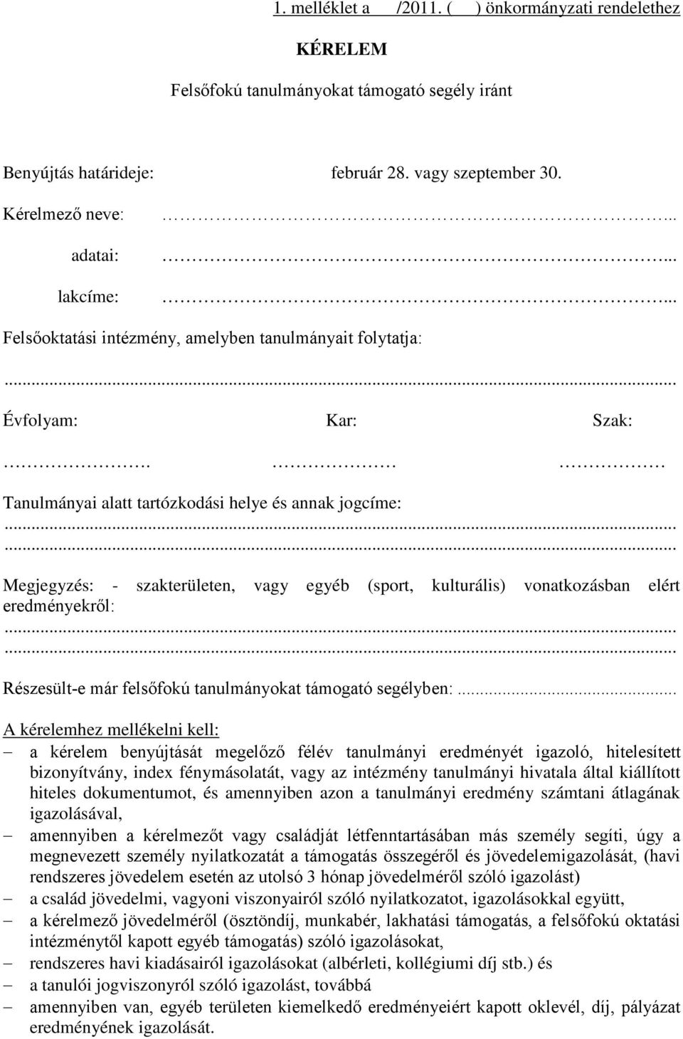 ..... Megjegyzés: - szakterületen, vagy egyéb (sport, kulturális) vonatkozásban elért eredményekről:...... Részesült-e már felsőfokú tanulmányokat támogató segélyben:.