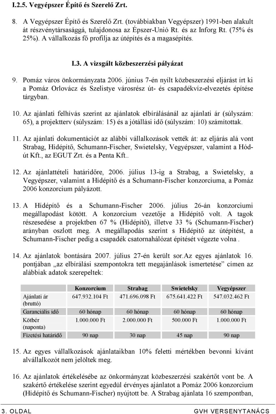 június 7-én nyílt közbeszerzési eljárást írt ki a Pomáz Orlovácz és Szelistye városrész út- és csapadékvíz-elvezetés építése tárgyban. 10.