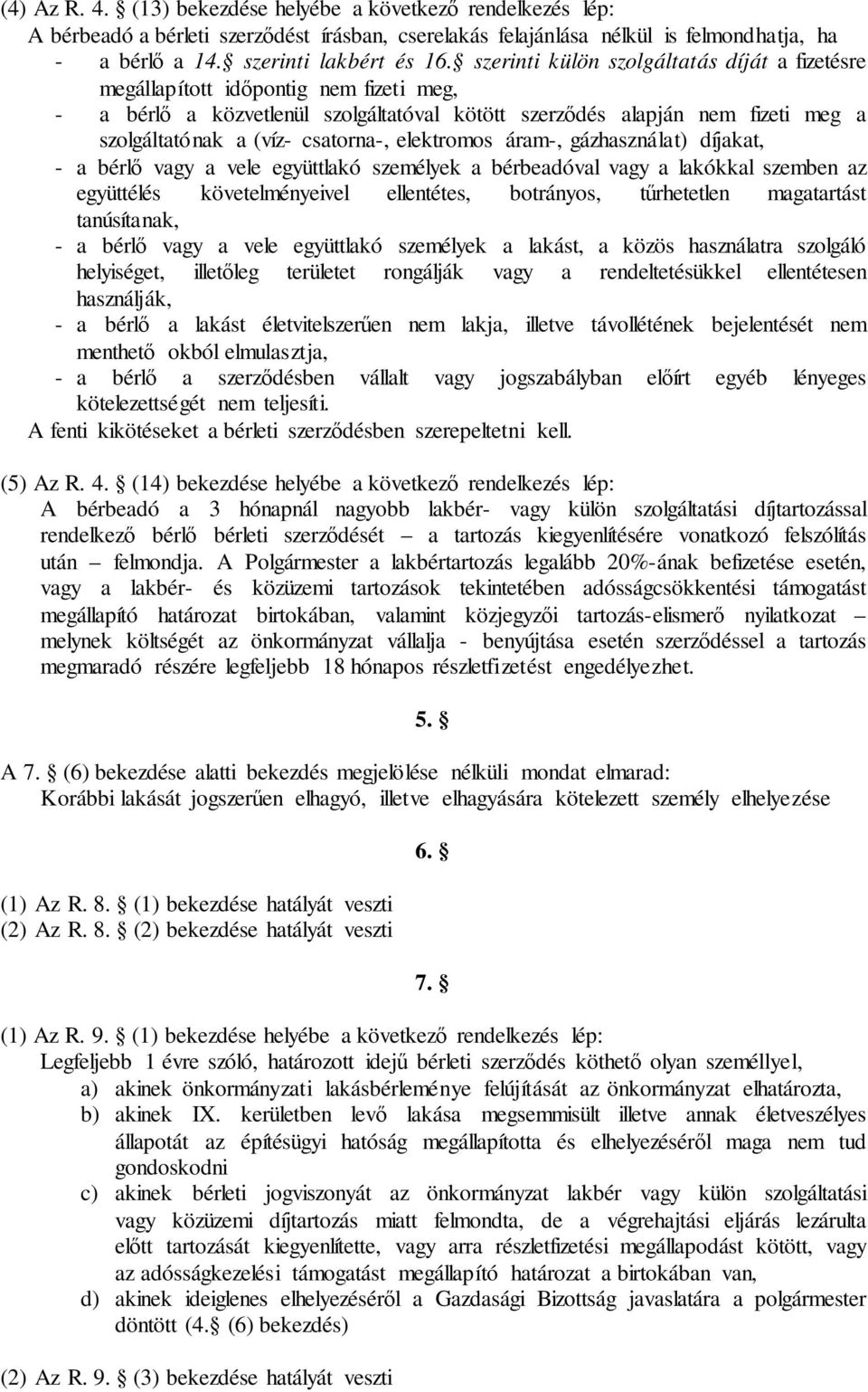 csatorna-, elektromos áram-, gázhasználat) díjakat, - a bérlő vagy a vele együttlakó személyek a bérbeadóval vagy a lakókkal szemben az együttélés követelményeivel ellentétes, botrányos, tűrhetetlen