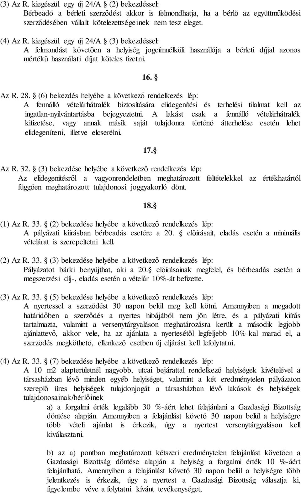 (6) bekezdés helyébe a következő rendelkezés lép: A fennálló vételárhátralék biztosítására elidegenítési és terhelési tilalmat kell az ingatlan-nyilvántartásba bejegyeztetni.