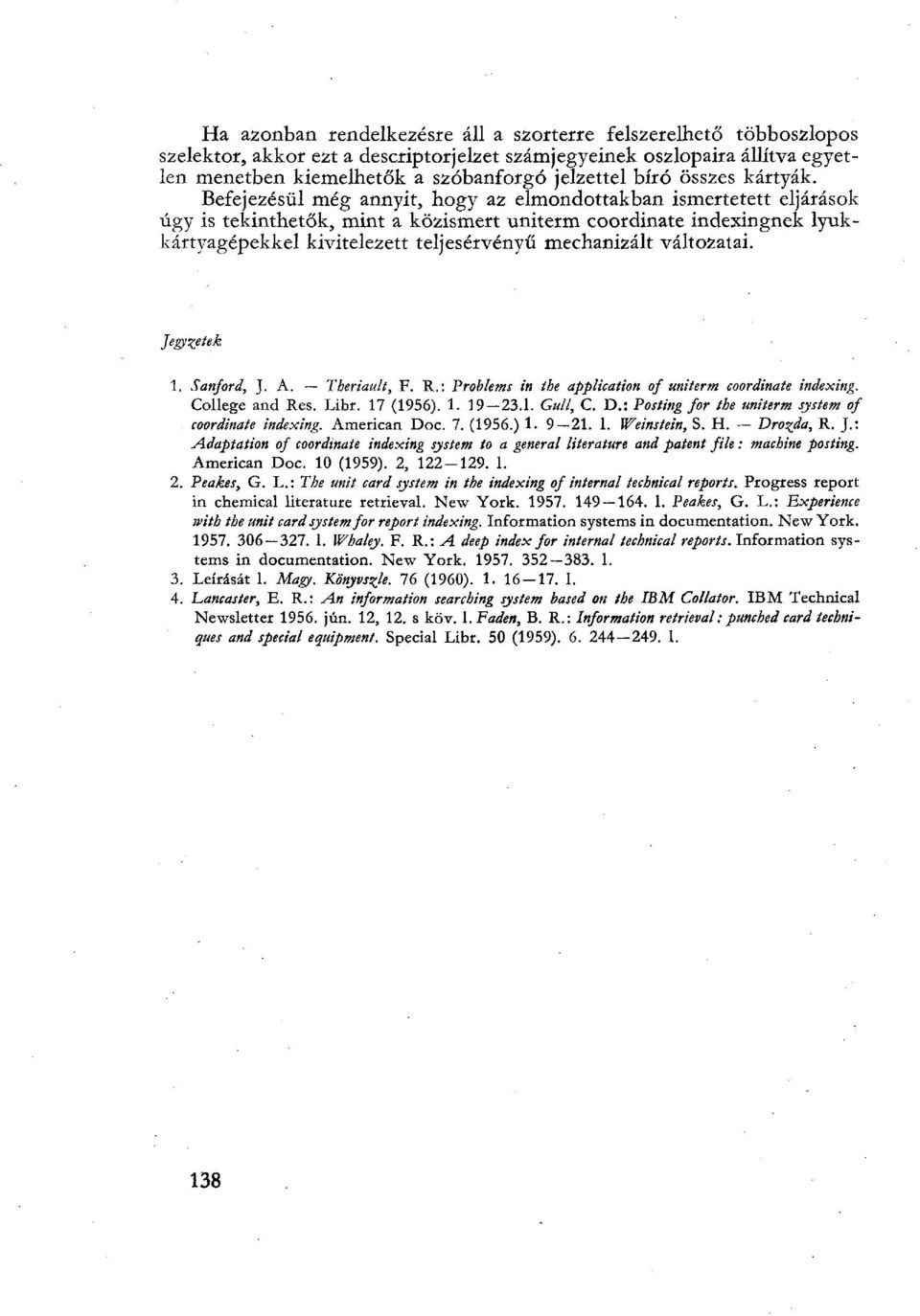 Befejezésül még annyit, hogy az elmondottakban ismertetett eljárások úgy is tekinthetők, mint a közismert Uniterm coordinate indexingnek lyukkártyagépekkel kivitelezett teljesérvényű mechanizált