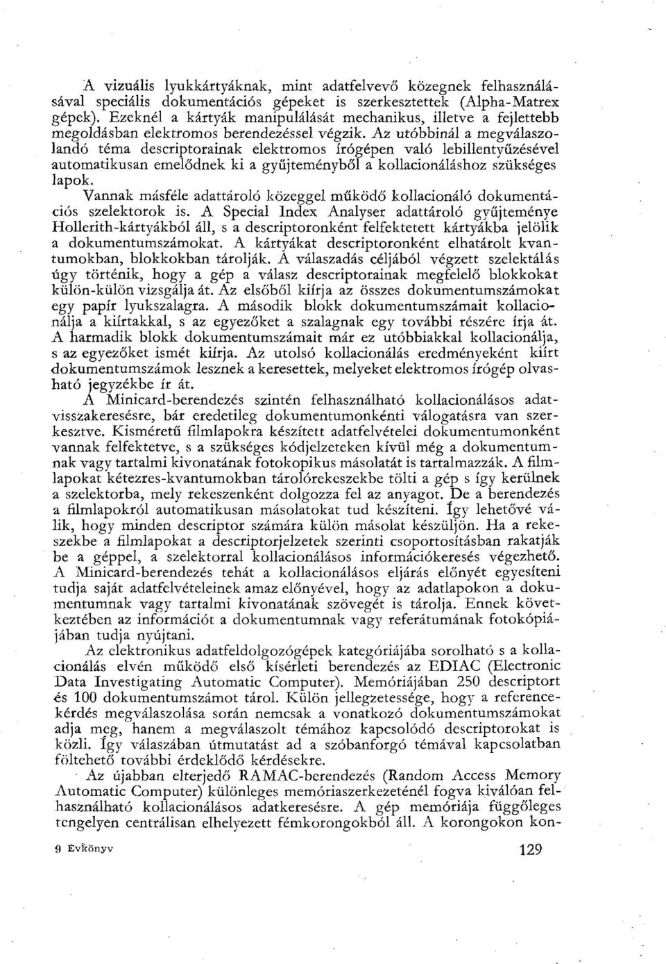 Az utóbbinál a megválaszolandó téma descriptorainak elektromos írógépen való lebillentyűzésével automatikusan emelődnek ki a gyűjteményből a kollacionáláshoz szükséges lapok.