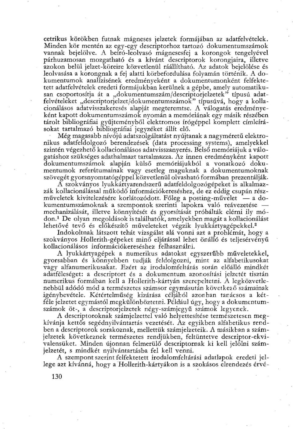 Az adatok bejelölése és leolvasása a korongnak a fej alatti körbefordulása folyamán történik.