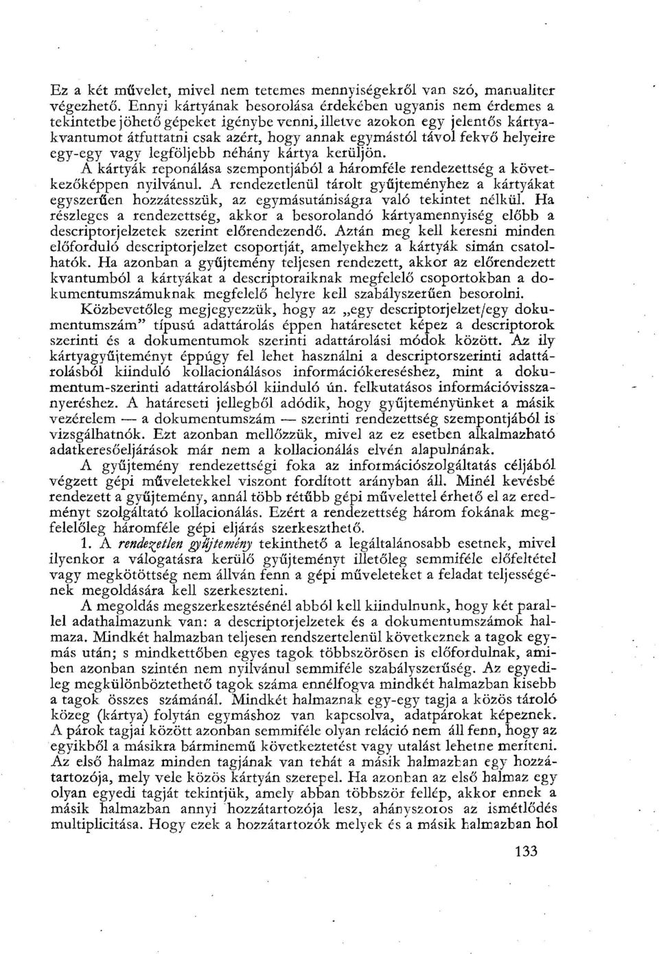 helyeire egy-egy vagy legföljebb néhány kártya kerüljön. A kártyák reponálása szempontjából a háromféle rendezettség a következőképpen nyilvánul.