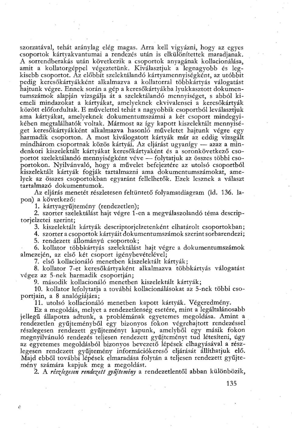 Az előbbit szelektálandó kártyamennyiségként, az utóbbit pedig keresőkártyákként alkalmazva a kollatorral többkártyás válogatást hajtunk végre.