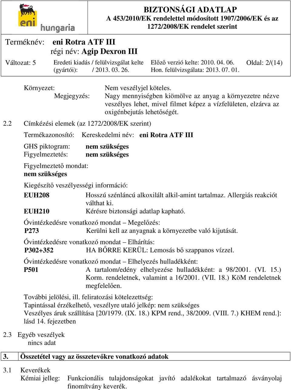 Kereskedelmi név: eni Rotra ATF III nem szükséges nem szükséges Kiegészítő veszélyességi információ: EUH208 Hosszú szénláncú alkoxilált alkil-amint tartalmaz. Allergiás reakciót válthat ki.