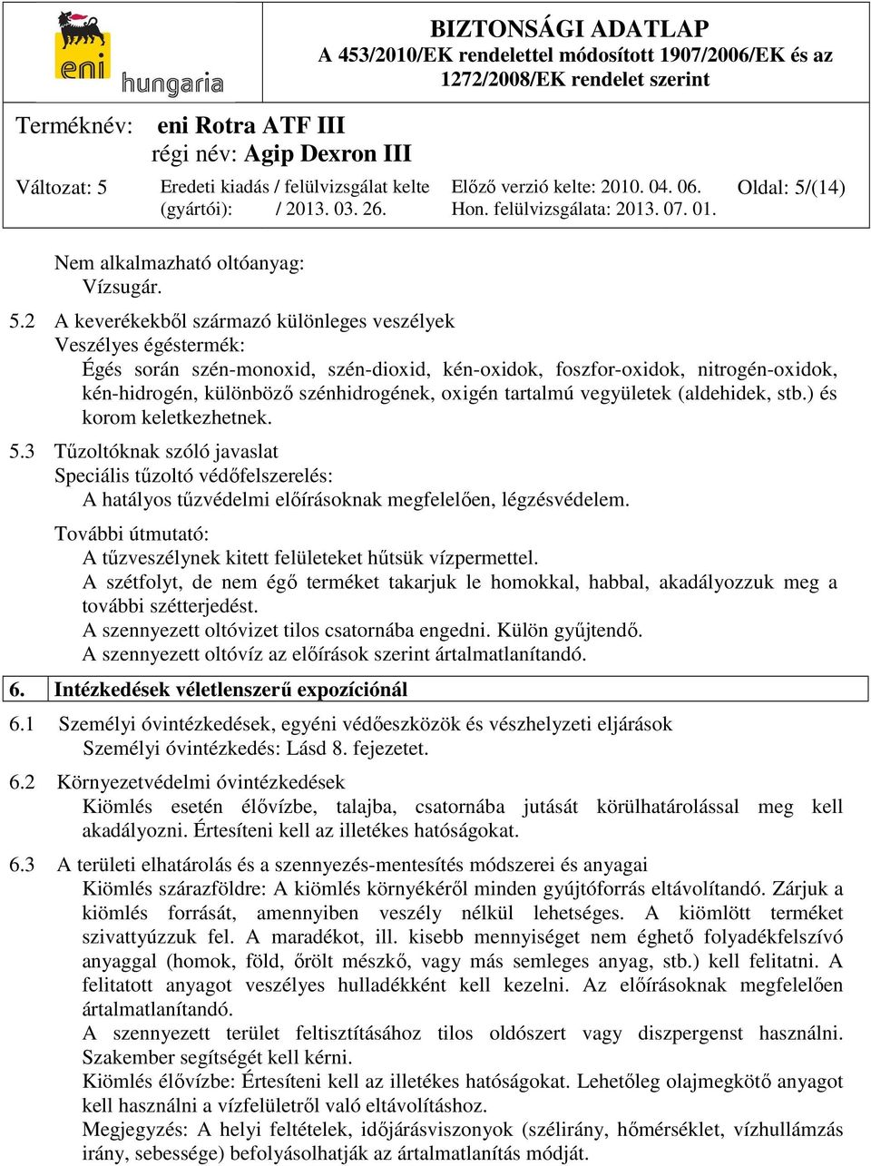 2 A keverékekből származó különleges veszélyek Veszélyes égéstermék: Égés során szén-monoxid, szén-dioxid, kén-oxidok, foszfor-oxidok, nitrogén-oxidok, kén-hidrogén, különböző szénhidrogének, oxigén