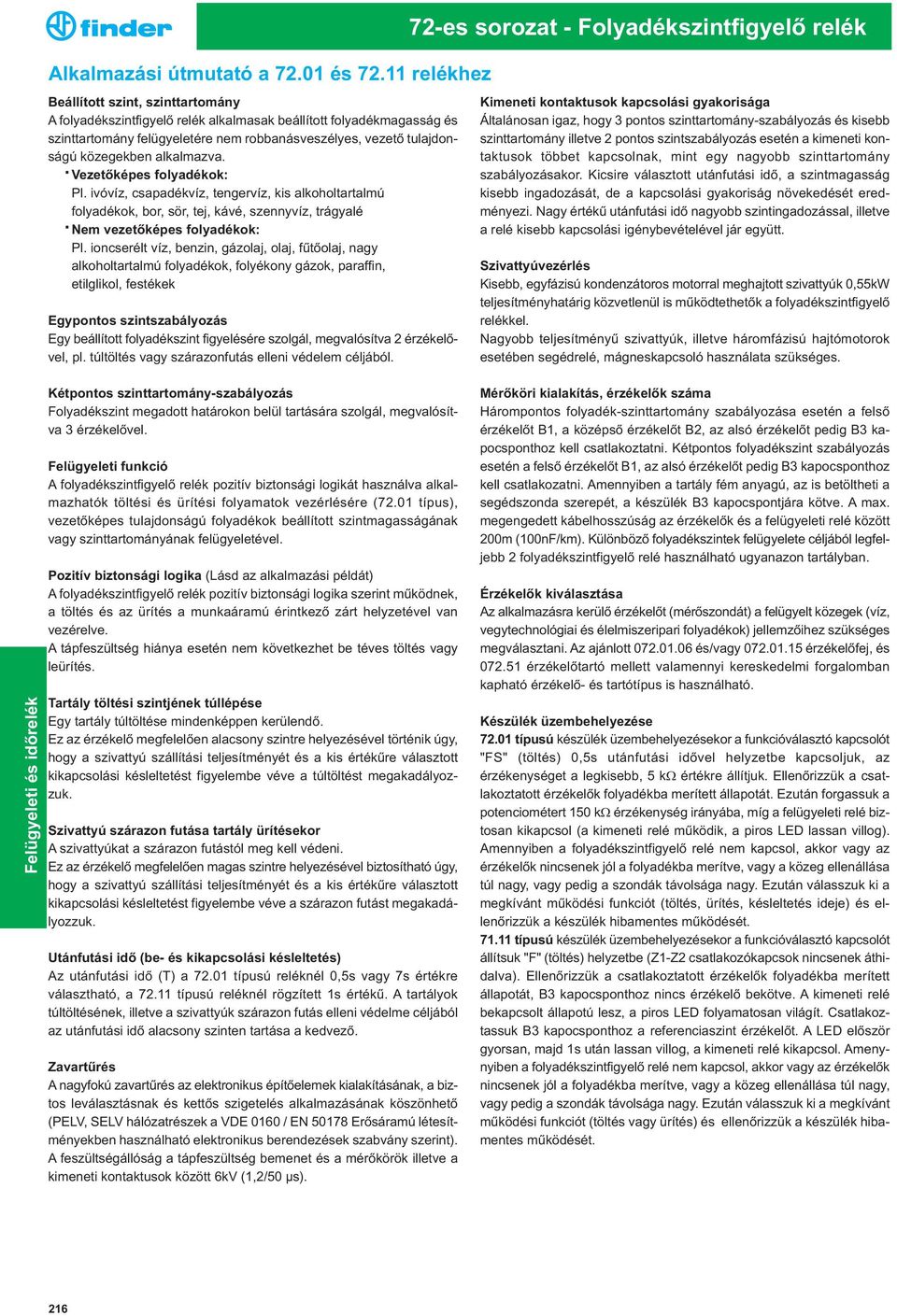 alkalmazva. Vezetõképes folyadékok: Pl. ivóvíz, csapadékvíz, tengervíz, kis alkoholtartalmú folyadékok, bor, sör, tej, kávé, szennyvíz, trágyalé Nem vezetõképes folyadékok: Pl.