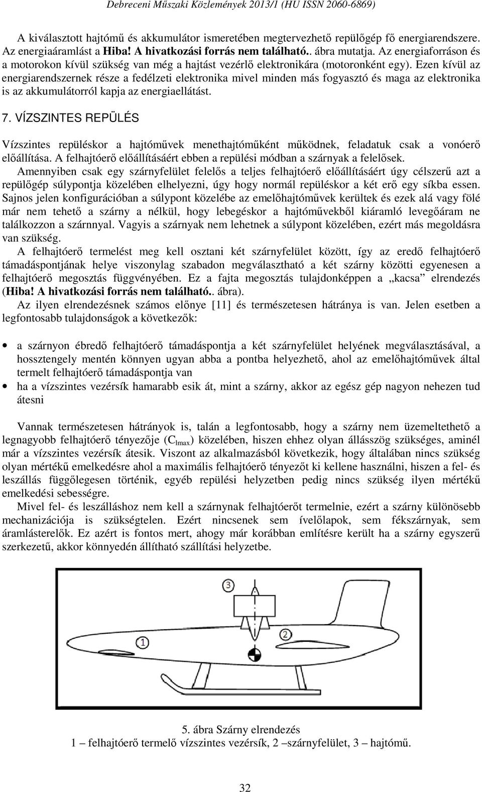 Ezen kívül az energiarendszernek része a fedélzeti elektronika mivel minden más fogyasztó és maga az elektronika is az akkumulátorról kapja az energiaellátást. 7.