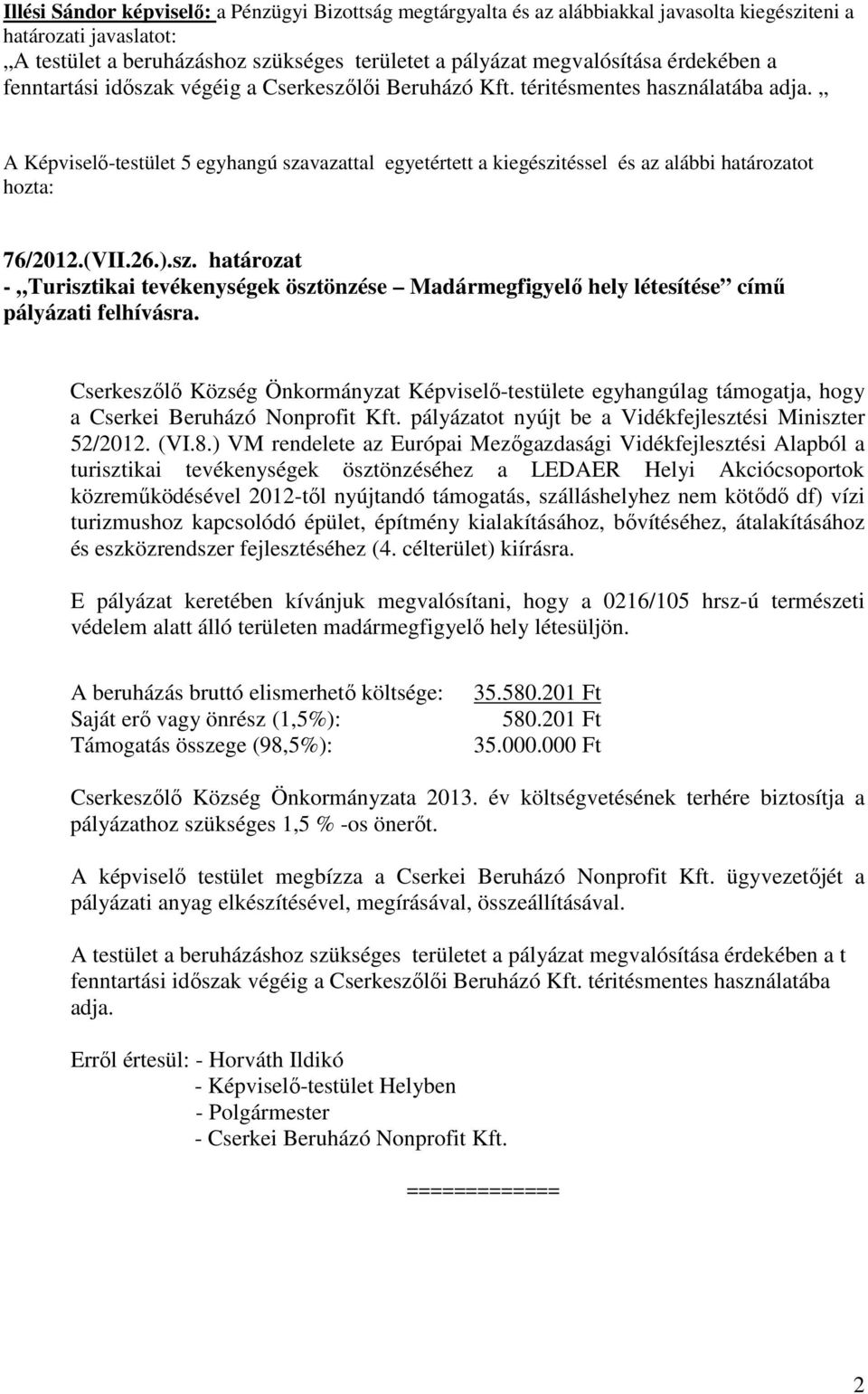 A Képviselő-testület 5 egyhangú szavazattal egyetértett a kiegészitéssel és az alábbi határozatot hozta: 76/2012.(VII.26.).sz. határozat - Turisztikai tevékenységek ösztönzése Madármegfigyelő hely létesítése című pályázati felhívásra.