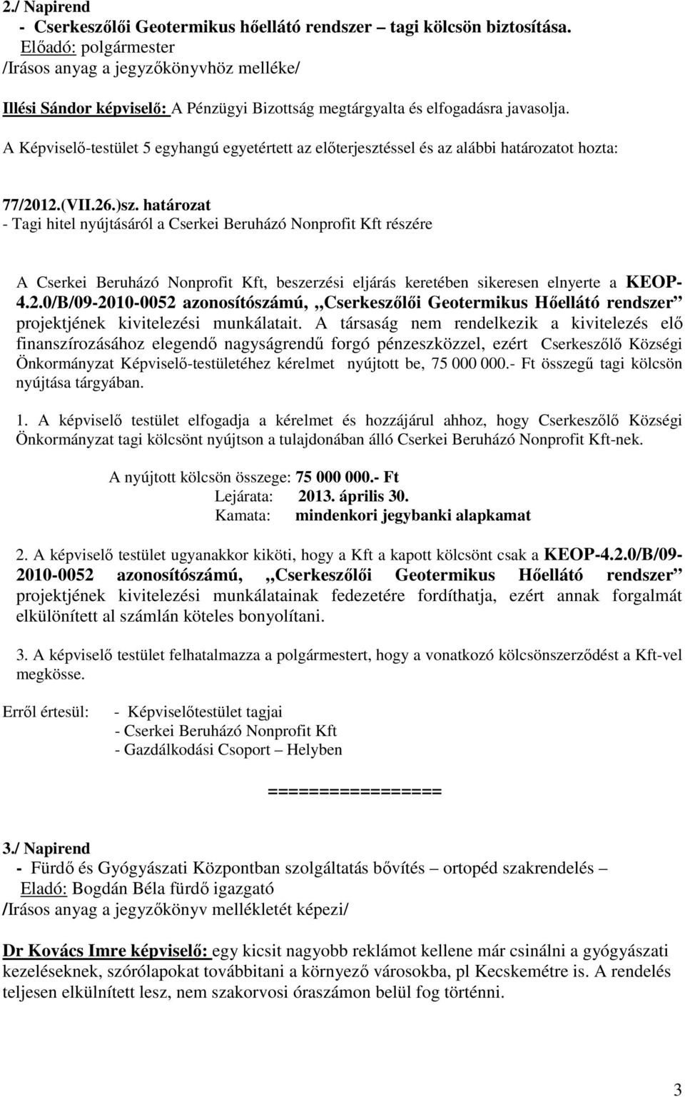 A Képviselő-testület 5 egyhangú egyetértett az előterjesztéssel és az alábbi határozatot hozta: 77/2012.(VII.26.)sz.