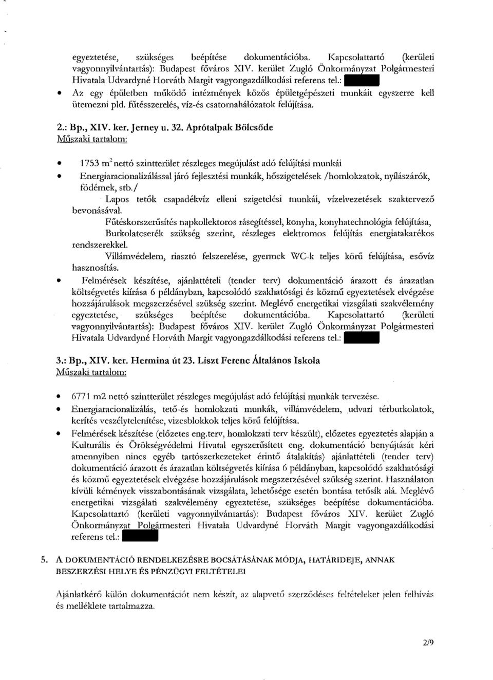 : Az egy épületben működő intézmények közös épületgépészeti munkáit egyszerre kell ütemezni pld. fűtésszerelés, víz-és csatornahálózatok felújítása. 2.: Bp., XIV. ker. Jetney u. 32.