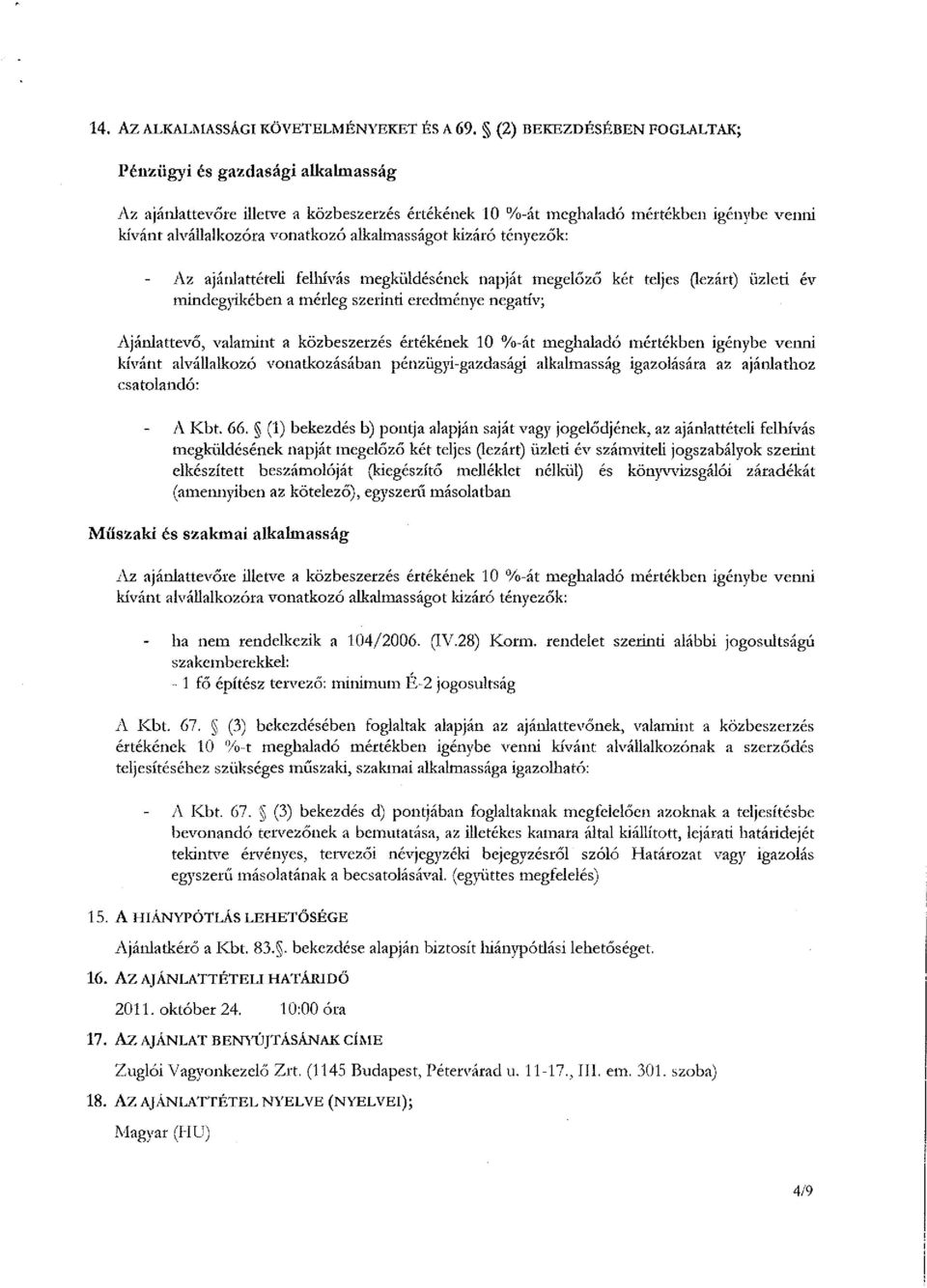 kizáró tényezők: Az ajánlattételi felhívás megküldésének napját megelőző két teljes (lezárt) üzleti év mindegyikében a mérleg szerinti eredménye negatív; Ajánlattevő, valamint a közbeszerzés