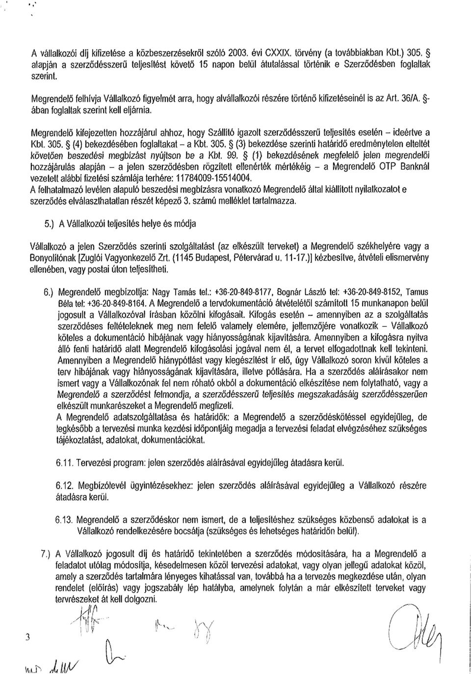 Megrendelő felhívja Vállalkozó figyelmét arra, hogy alvállalkozói részére történő kifizetéseinél is az Art. 36/A. íjában foglaltak szerint kell eljárnia.