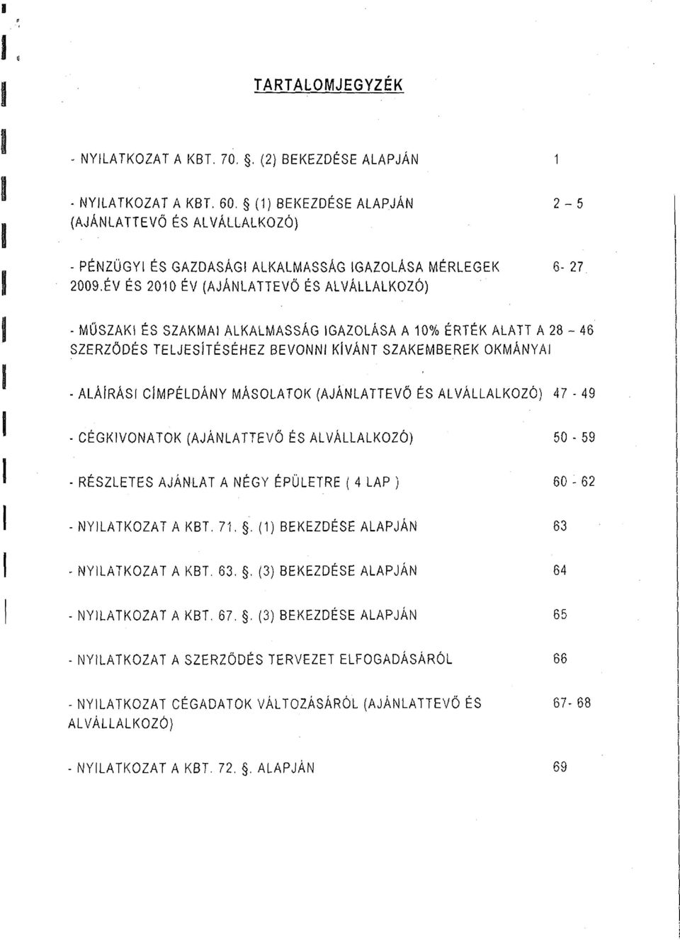 ÉV ÉS 2010 ÉV (AJÁNLATTEVŐ ÉS ALVÁLLALKOZÓ) - MŰSZAKI ÉS SZAKMAI ALKALMASSÁG IGAZOLÁSA A 10% ÉRTÉK ALATT A 28 ~ 46 SZERZŐDÉS TELJESÍTÉSÉHEZ BEVONNI KÍVÁNT SZAKEMBEREK OKMÁNYAI - ALÁÍRÁSI CÍMPÉLDÁNY