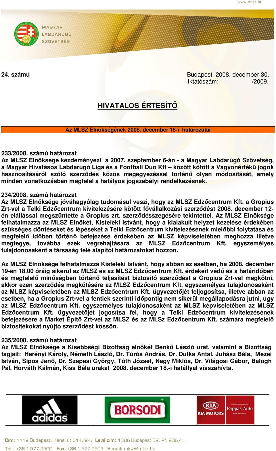 olyan módosítását, amely minden vonatkozásban megfelel a hatályos jogszabályi rendelkezésnek. 234/2008. számú határozat Az MLSZ Elnöksége jóváhagyólag tudomásul veszi, hogy az MLSZ Edzőcentrum Kft.