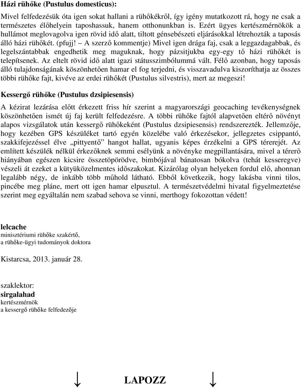 A szerzı kommentje) Mivel igen drága faj, csak a leggazdagabbak, és legelszántabbak engedhetik meg maguknak, hogy pázsitjukba egy-egy tı házi rühıkét is telepítsenek.