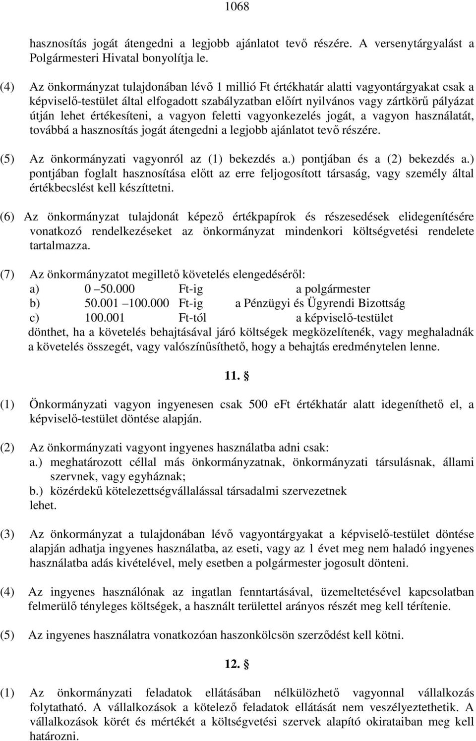 értékesíteni, a vagyon feletti vagyonkezelés jogát, a vagyon használatát, továbbá a hasznosítás jogát átengedni a legjobb ajánlatot tevı részére. (5) Az önkormányzati vagyonról az (1) bekezdés a.
