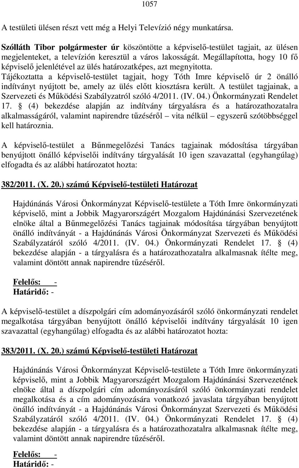 Megállapította, hogy 10 fı képviselı jelenlétével az ülés határozatképes, azt megnyitotta.