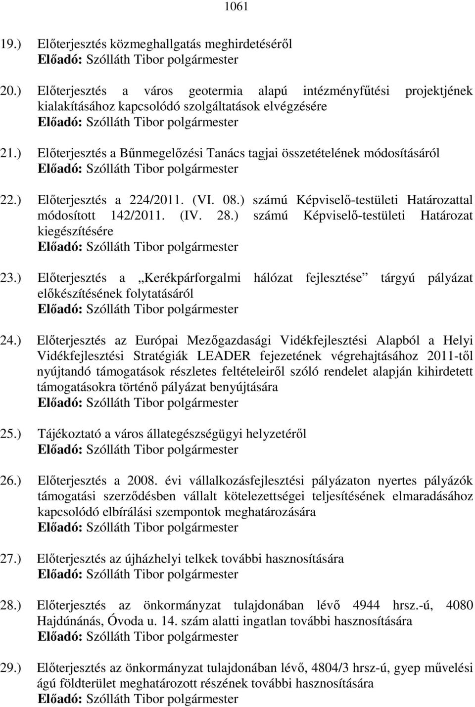 ) számú Képviselı-testületi Határozat kiegészítésére 23.) Elıterjesztés a Kerékpárforgalmi hálózat fejlesztése tárgyú pályázat elıkészítésének folytatásáról 24.