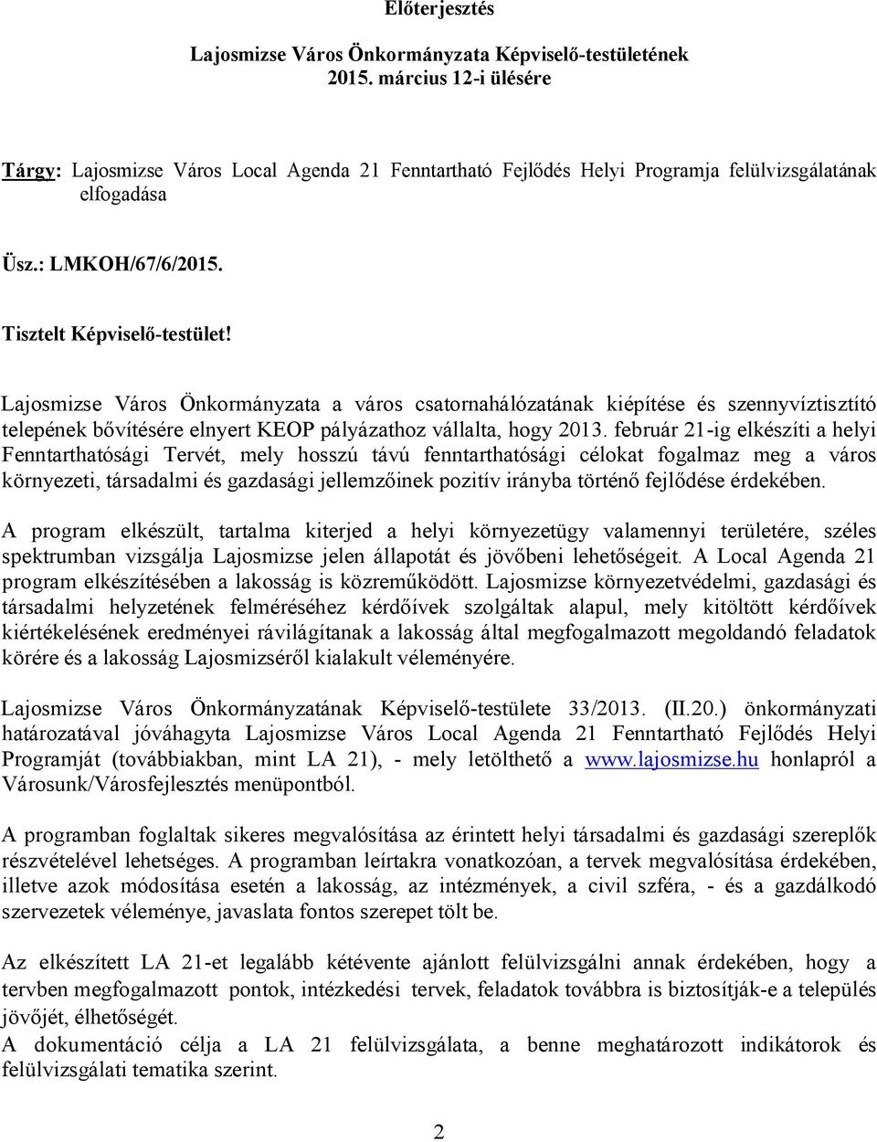 Lajosmizse Város Önkormányzata a város csatornahálózatának kiépítése és szennyvíztisztító telepének bővítésére elnyert KEOP pályázathoz vállalta, hogy 2013.