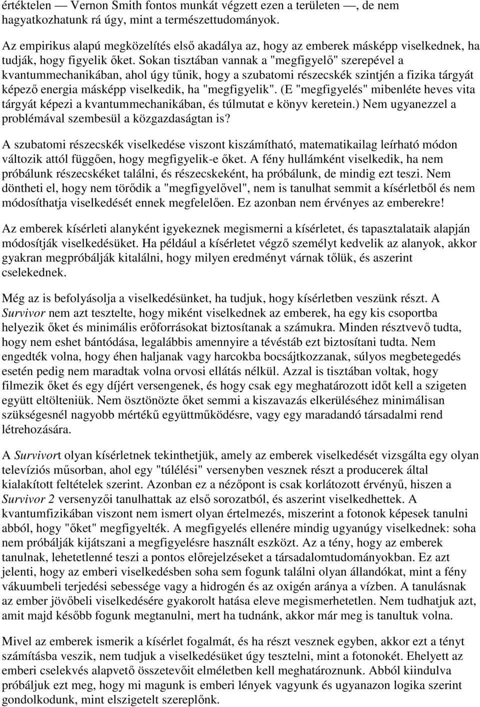 Sokan tisztában vannak a "megfigyelı" szerepével a kvantummechanikában, ahol úgy tőnik, hogy a szubatomi részecskék szintjén a fizika tárgyát képezı energia másképp viselkedik, ha "megfigyelik".