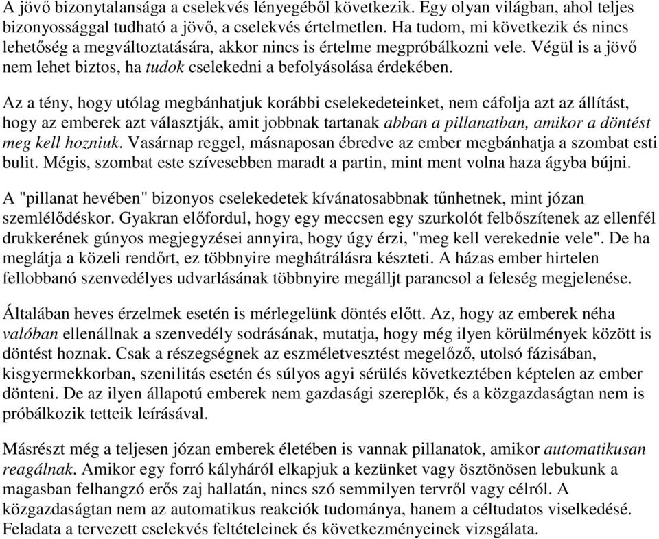 Az a tény, hogy utólag megbánhatjuk korábbi cselekedeteinket, nem cáfolja azt az állítást, hogy az emberek azt választják, amit jobbnak tartanak abban a pillanatban, amikor a döntést meg kell hozniuk.