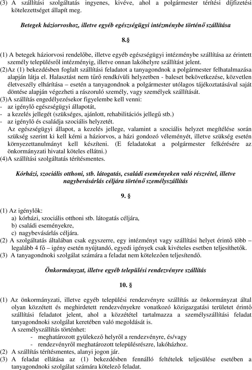 (2) Az (1) bekezdésben foglalt szállítási feladatot a tanyagondnok a polgármester felhatalmazása alapján látja el.