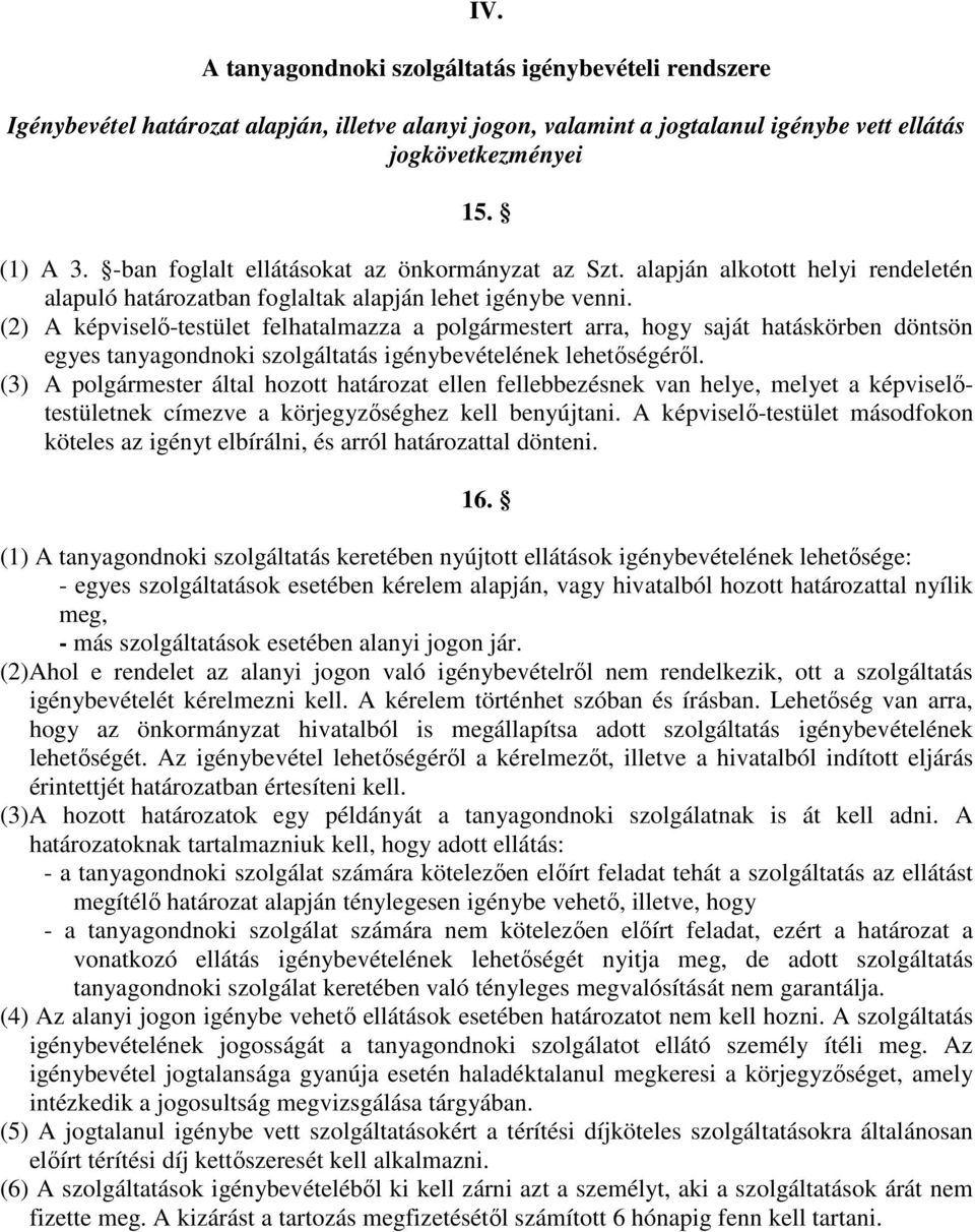 (2) A képviselő-testület felhatalmazza a polgármestert arra, hogy saját hatáskörben döntsön egyes tanyagondnoki szolgáltatás igénybevételének lehetőségéről.