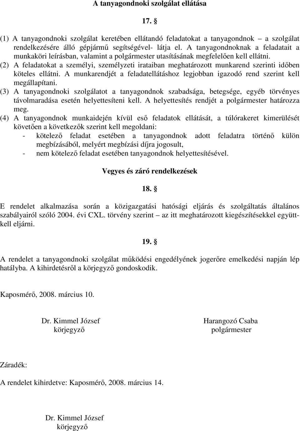 (2) A feladatokat a személyi, személyzeti irataiban meghatározott munkarend szerinti időben köteles ellátni. A munkarendjét a feladatellátáshoz legjobban igazodó rend szerint kell megállapítani.