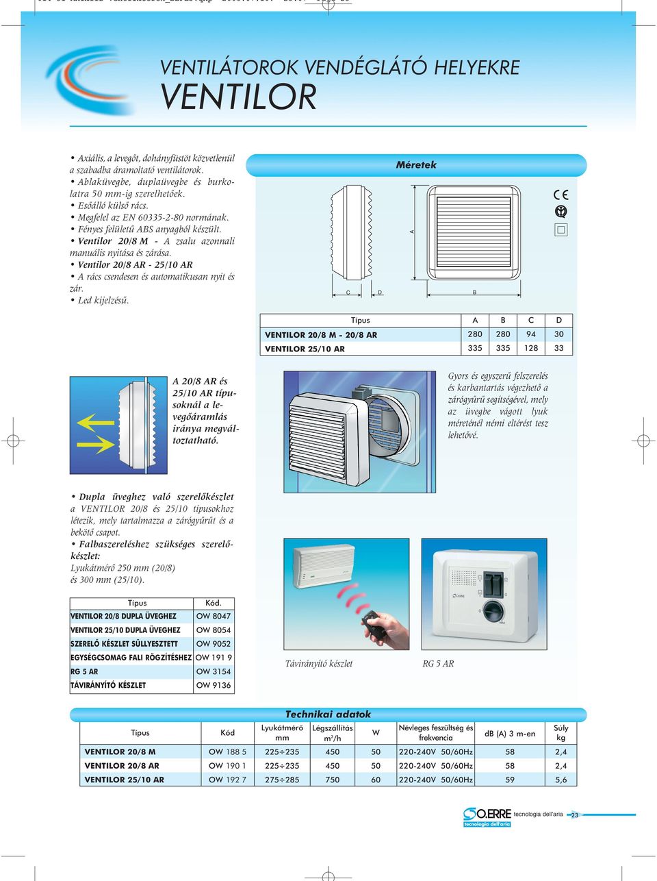 Ventilor 20/8 M - zsalu azonnali manuális nyitása és zárása. Ventilor 20/8 R - 25/10 R rács csendesen és automatikusan nyit és zár. Led kijelzésû.