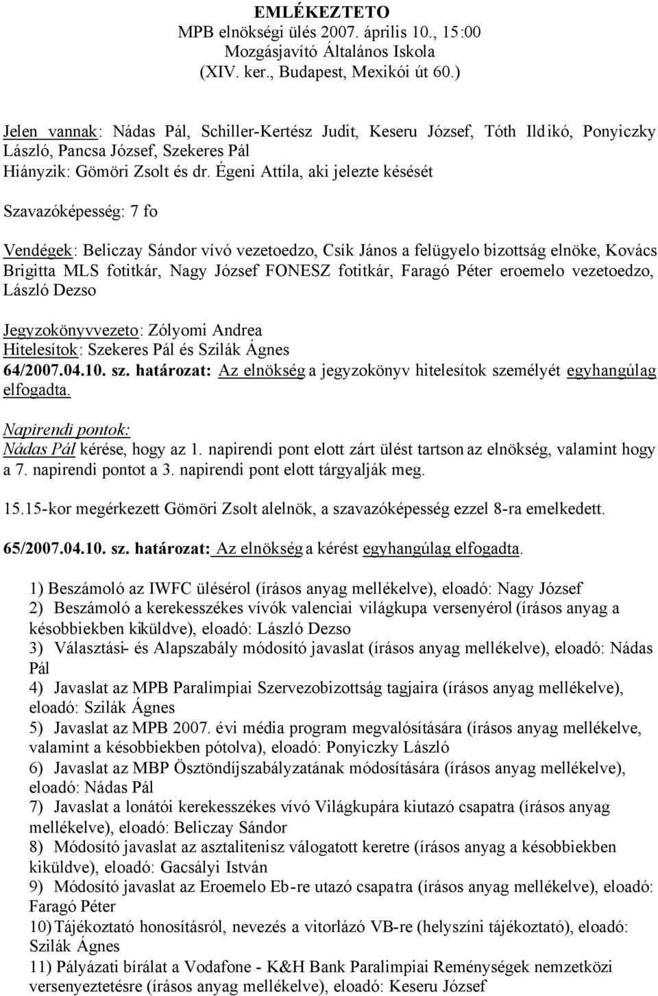 Égeni Attila, aki jelezte késését Szavazóképesség: 7 fo Vendégek: Beliczay Sándor vívó vezetoedzo, Csík János a felügyelo bizottság elnöke, Kovács Brigitta MLS fotitkár, Nagy József FONESZ fotitkár,