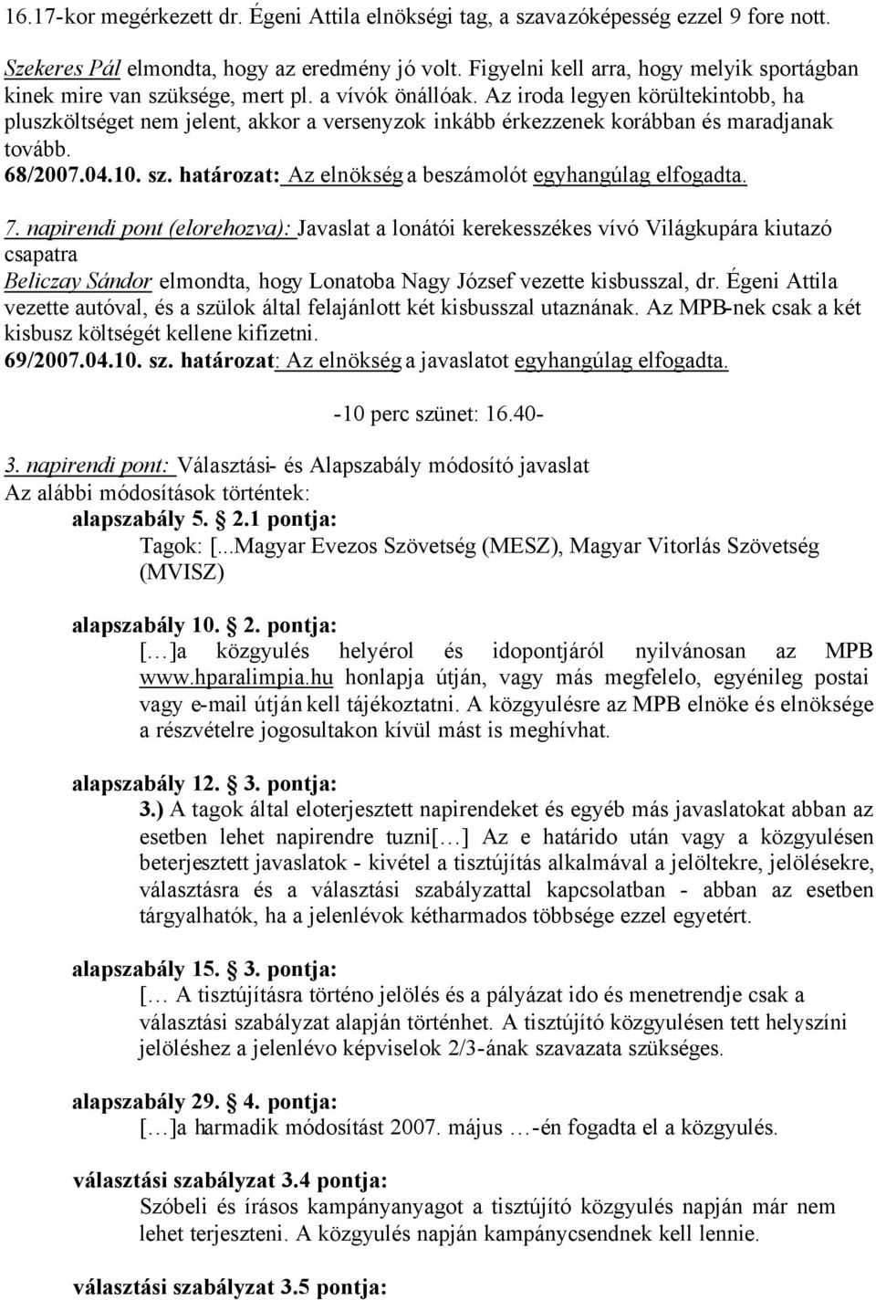 Az iroda legyen körültekintobb, ha pluszköltséget nem jelent, akkor a versenyzok inkább érkezzenek korábban és maradjanak tovább. 68/2007.04.10. sz.