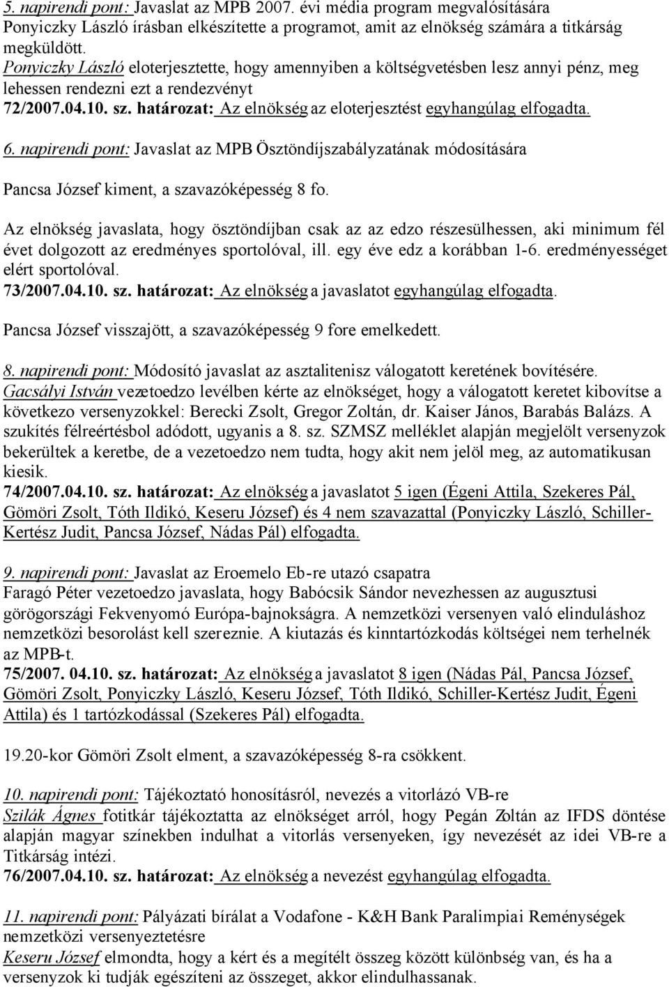 határozat: Az elnökség az eloterjesztést egyhangúlag elfogadta. 6. napirendi pont: Javaslat az MPB Ösztöndíjszabályzatának módosítására Pancsa József kiment, a szavazóképesség 8 fo.