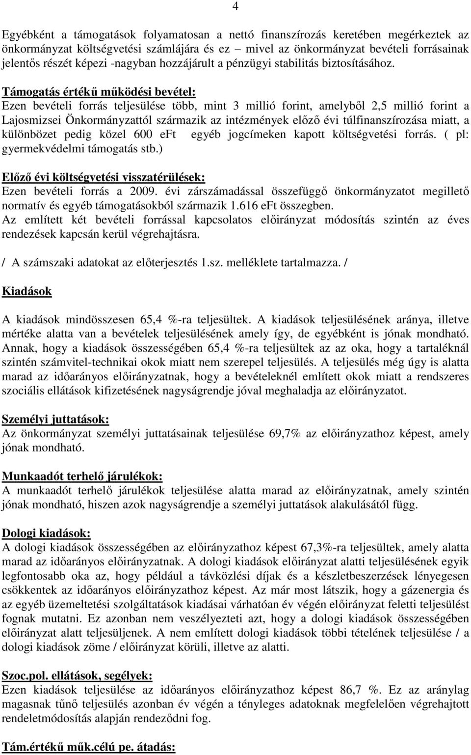 Támogatás értékő mőködési bevétel: Ezen bevételi forrás teljesülése több, mint 3 millió forint, amelybıl 2,5 millió forint a Lajosmizsei Önkormányzattól származik az intézmények elızı évi