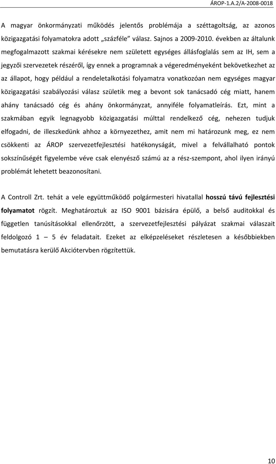 állapot, hogy például a rendeletalkotási folyamatra vonatkozóan nem egységes magyar közigazgatási szabályozási válasz születik meg a bevont sok tanácsadó cég miatt, hanem ahány tanácsadó cég és ahány