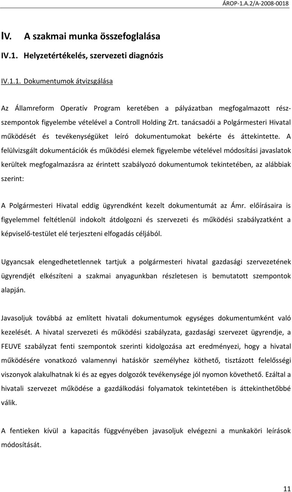 A felülvizsgált dokumentációk és működési elemek figyelembe vételével módosítási javaslatok kerültek megfogalmazásra az érintett szabályozó dokumentumok tekintetében, az alábbiak szerint: A